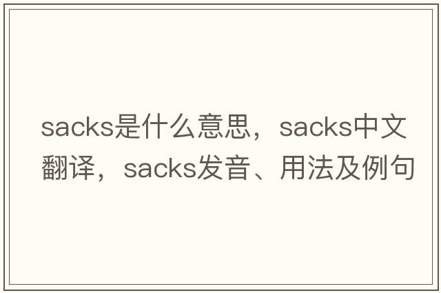 sacks是什么意思，sacks中文翻譯，sacks發(fā)音、用法及例句