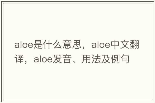 aloe是什么意思，aloe中文翻譯，aloe發(fā)音、用法及例句