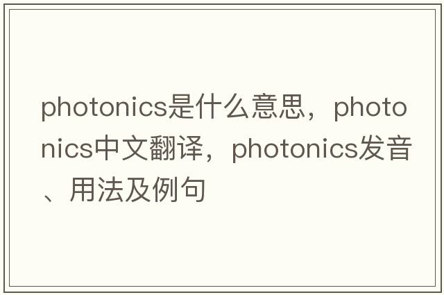 photonics是什么意思，photonics中文翻譯，photonics發(fā)音、用法及例句