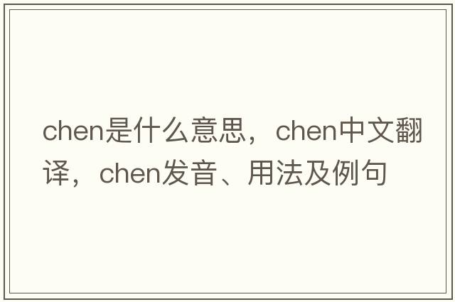 chen是什么意思，chen中文翻譯，chen發(fā)音、用法及例句