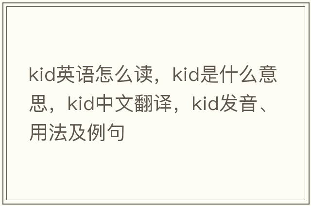 kid英語(yǔ)怎么讀，kid是什么意思，kid中文翻譯，kid發(fā)音、用法及例句