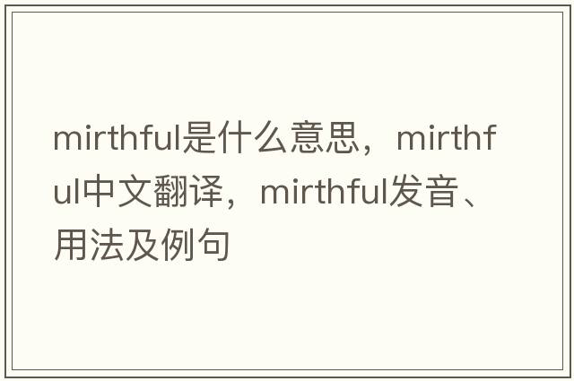 mirthful是什么意思，mirthful中文翻譯，mirthful發(fā)音、用法及例句