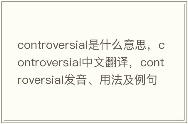 controversial是什么意思，controversial中文翻譯，controversial發(fā)音、用法及例句