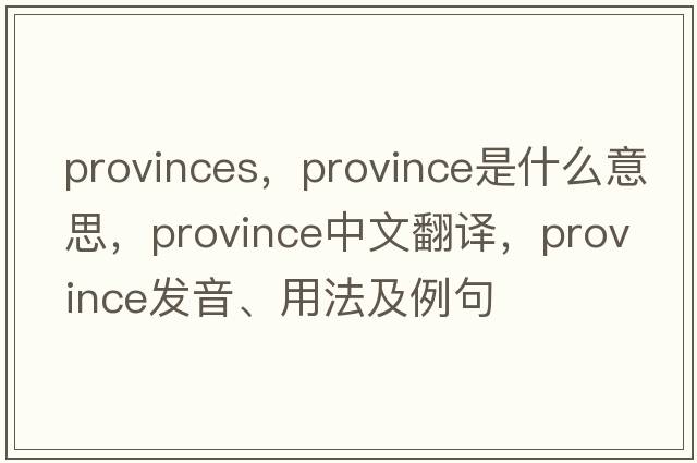 provinces，province是什么意思，province中文翻譯，province發(fā)音、用法及例句