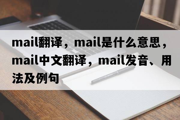 mail翻譯，mail是什么意思，mail中文翻譯，mail發(fā)音、用法及例句