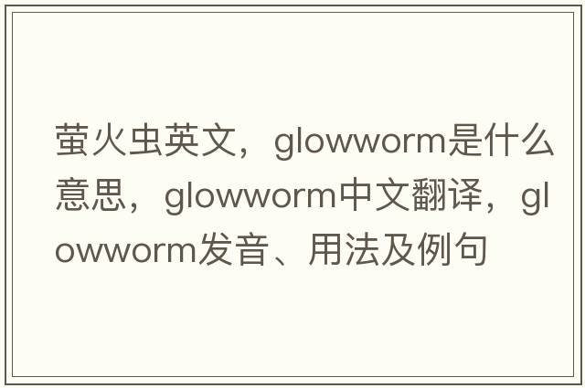 螢火蟲(chóng)英文，glowworm是什么意思，glowworm中文翻譯，glowworm發(fā)音、用法及例句