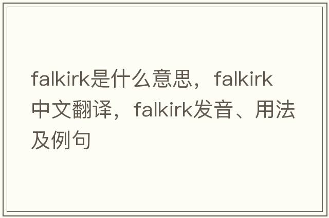 Falkirk是什么意思，Falkirk中文翻譯，Falkirk發(fā)音、用法及例句