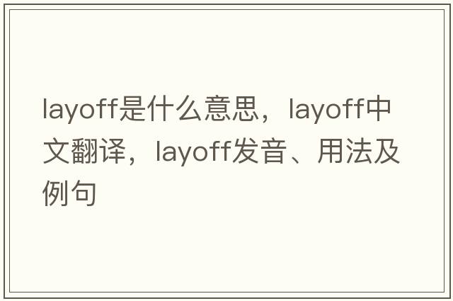 layoff是什么意思，layoff中文翻譯，layoff發(fā)音、用法及例句