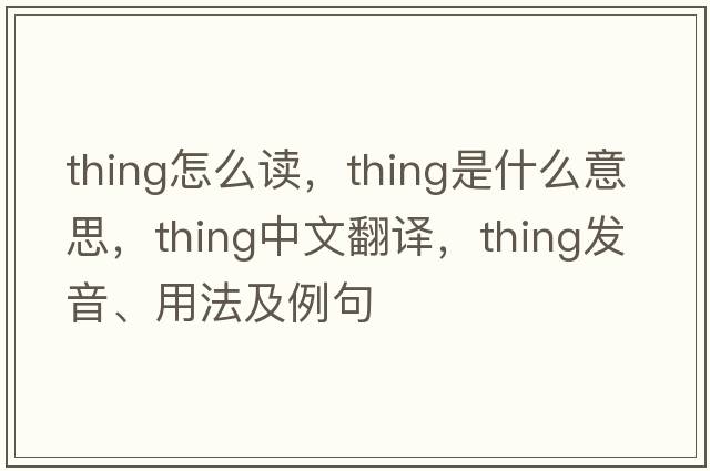 thing怎么讀，thing是什么意思，thing中文翻譯，thing發(fā)音、用法及例句