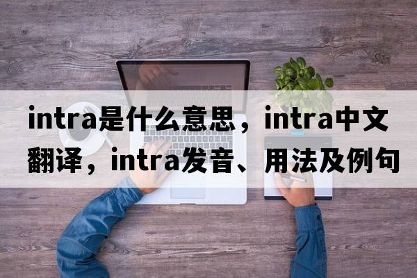 intra是什么意思，intra中文翻譯，intra發(fā)音、用法及例句