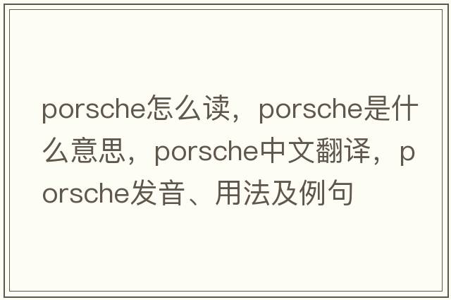porsche怎么讀，porsche是什么意思，porsche中文翻譯，porsche發(fā)音、用法及例句