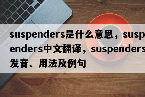 suspenders是什么意思，suspenders中文翻譯，suspenders發(fā)音、用法及例句