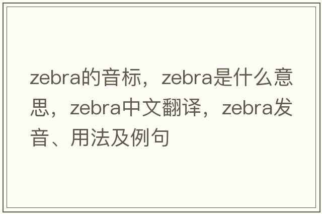 zebra的音標，zebra是什么意思，zebra中文翻譯，zebra發(fā)音、用法及例句