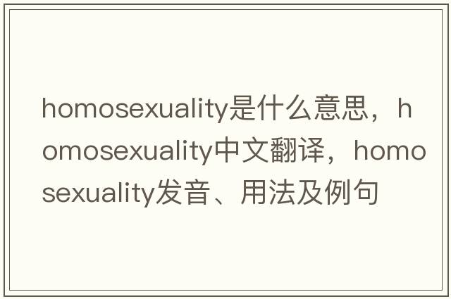 homosexuality是什么意思，homosexuality中文翻譯，homosexuality發(fā)音、用法及例句