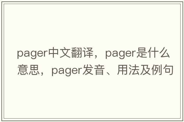 pager中文翻譯，pager是什么意思，pager發(fā)音、用法及例句