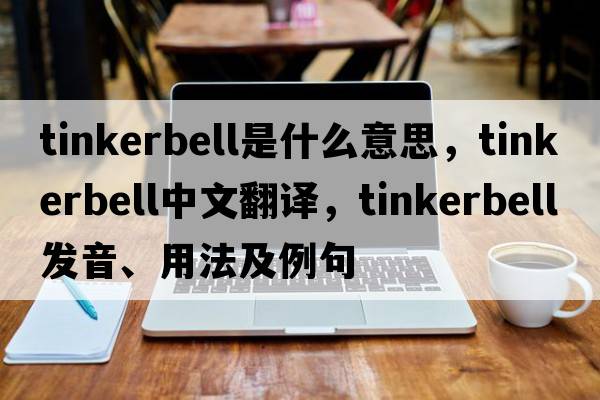Tinkerbell是什么意思，Tinkerbell中文翻譯，Tinkerbell發(fā)音、用法及例句