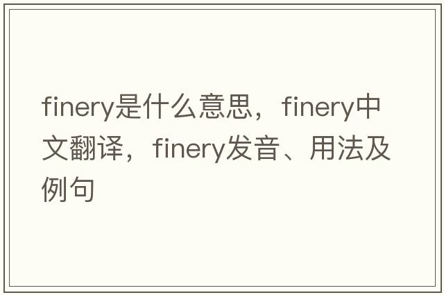 finery是什么意思，finery中文翻譯，finery發(fā)音、用法及例句