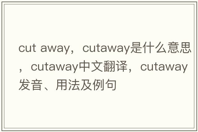 cut away，cutaway是什么意思，cutaway中文翻譯，cutaway發(fā)音、用法及例句