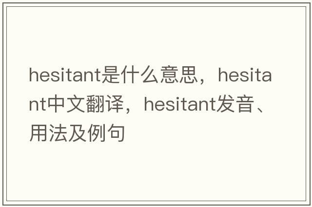 hesitant是什么意思，hesitant中文翻譯，hesitant發(fā)音、用法及例句