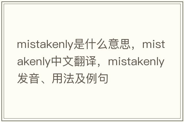 mistakenly是什么意思，mistakenly中文翻譯，mistakenly發(fā)音、用法及例句