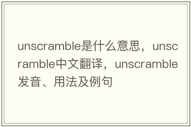 unscramble是什么意思，unscramble中文翻譯，unscramble發(fā)音、用法及例句