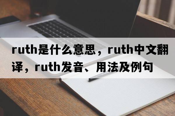 ruth是什么意思，ruth中文翻譯，ruth發(fā)音、用法及例句