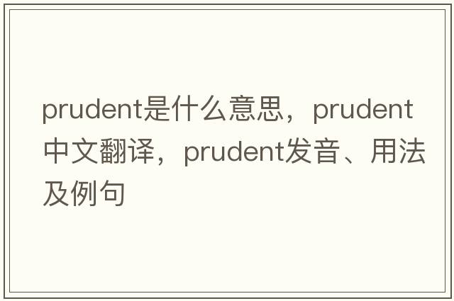 prudent是什么意思，prudent中文翻譯，prudent發(fā)音、用法及例句