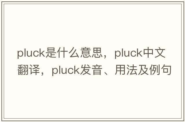 pluck是什么意思，pluck中文翻譯，pluck發(fā)音、用法及例句