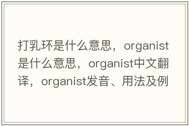 打乳環(huán)是什么意思，organist是什么意思，organist中文翻譯，organist發(fā)音、用法及例句