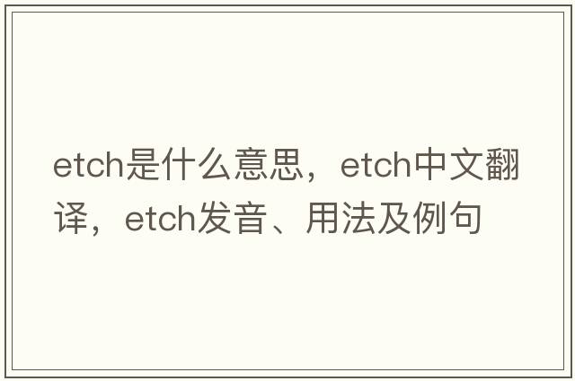 etch是什么意思，etch中文翻譯，etch發(fā)音、用法及例句