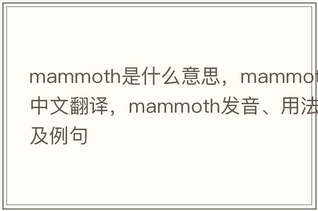 mammoth是什么意思，mammoth中文翻譯，mammoth發(fā)音、用法及例句