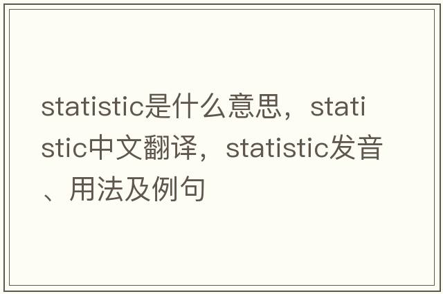 statistic是什么意思，statistic中文翻譯，statistic發(fā)音、用法及例句