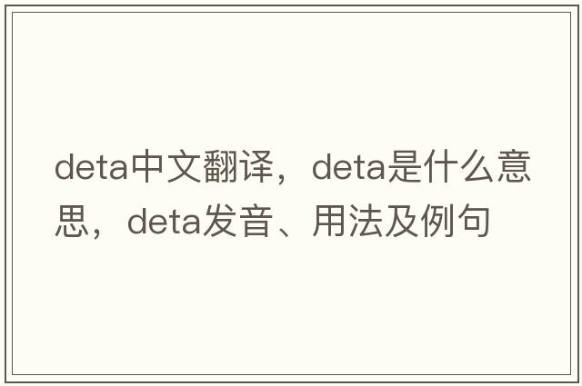 DETA中文翻譯，DETA是什么意思，DETA發(fā)音、用法及例句