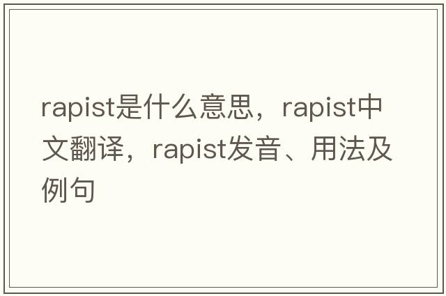rapist是什么意思，rapist中文翻譯，rapist發(fā)音、用法及例句