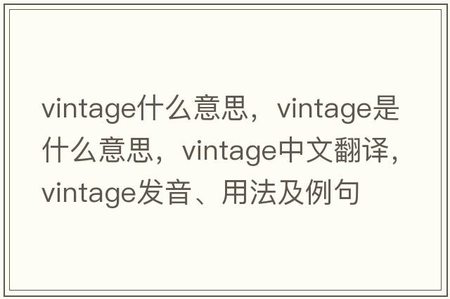 vintage什么意思，vintage是什么意思，vintage中文翻譯，vintage發(fā)音、用法及例句