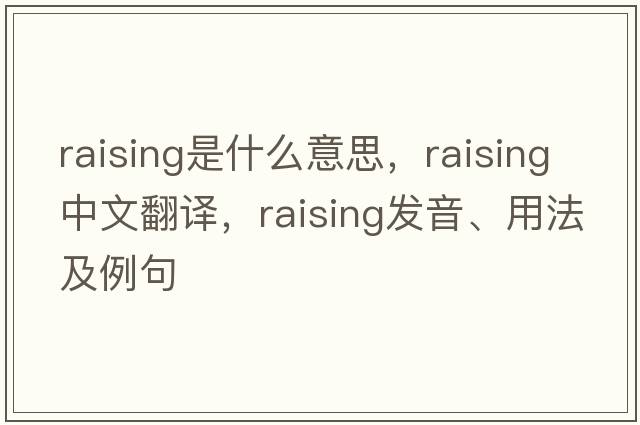 raising是什么意思，raising中文翻譯，raising發(fā)音、用法及例句