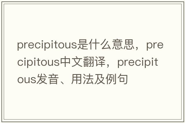 precipitous是什么意思，precipitous中文翻譯，precipitous發(fā)音、用法及例句