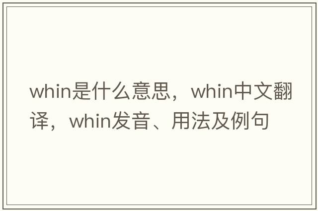 whin是什么意思，whin中文翻譯，whin發(fā)音、用法及例句