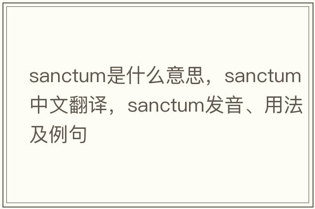 sanctum是什么意思，sanctum中文翻譯，sanctum發(fā)音、用法及例句