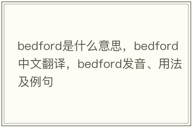 bedford是什么意思，bedford中文翻譯，bedford發(fā)音、用法及例句