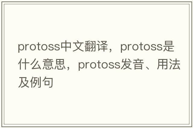 protoss中文翻譯，protoss是什么意思，protoss發(fā)音、用法及例句