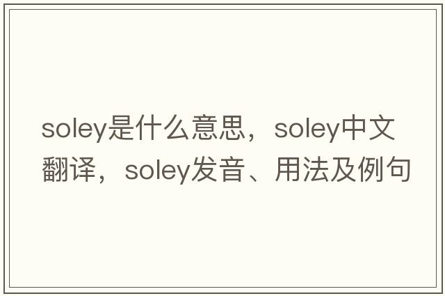 Soley是什么意思，Soley中文翻譯，Soley發(fā)音、用法及例句