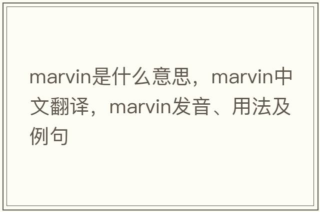 marvin是什么意思，marvin中文翻譯，marvin發(fā)音、用法及例句