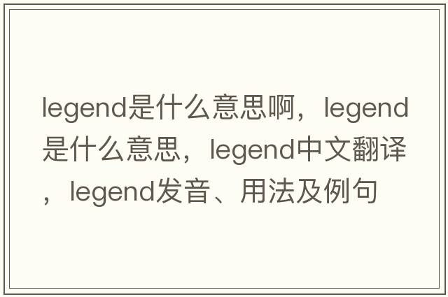legend是什么意思啊，legend是什么意思，legend中文翻譯，legend發(fā)音、用法及例句