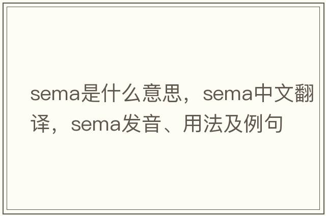 SEMA是什么意思，SEMA中文翻譯，SEMA發(fā)音、用法及例句