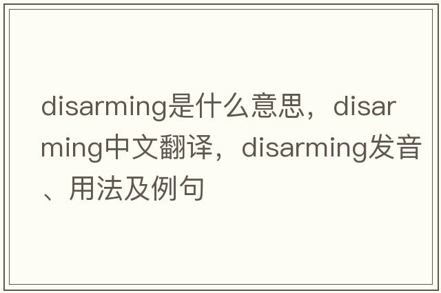 disarming是什么意思，disarming中文翻譯，disarming發(fā)音、用法及例句
