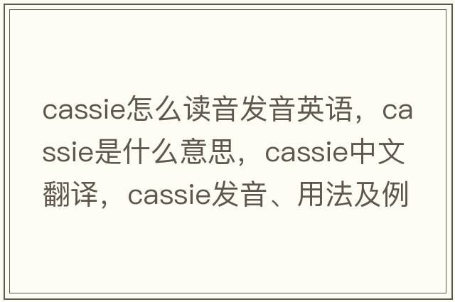 cassie怎么讀音發(fā)音英語(yǔ)，Cassie是什么意思，Cassie中文翻譯，Cassie發(fā)音、用法及例句
