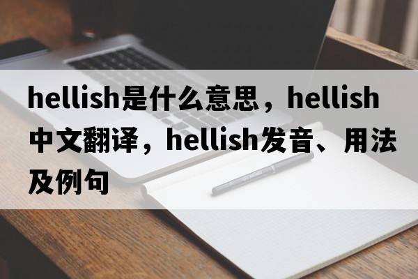 hellish是什么意思，hellish中文翻譯，hellish發(fā)音、用法及例句