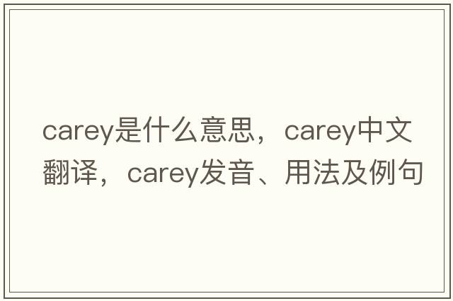 carey是什么意思，carey中文翻譯，carey發(fā)音、用法及例句