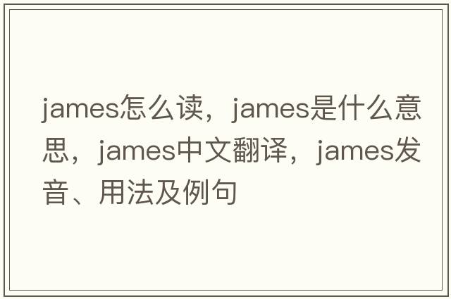 james怎么讀，james是什么意思，james中文翻譯，james發(fā)音、用法及例句